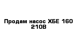 Продам насос ХБЕ 160-210В  